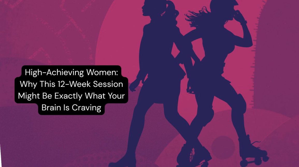High Achieving Women Why This 12 Week Session Might Be Exactly What Your Brain Is Craving