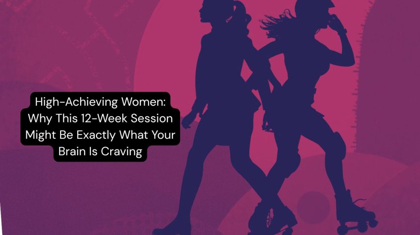 High Achieving Women Why This 12 Week Session Might Be Exactly What Your Brain Is Craving
